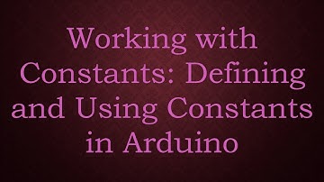 Working with Constants: Defining and Using Constants in Arduino