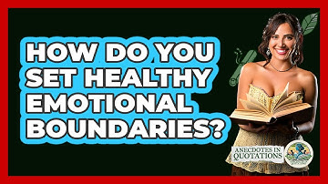 How Do You Set Healthy Emotional Boundaries? - Anecdotes in Quotation