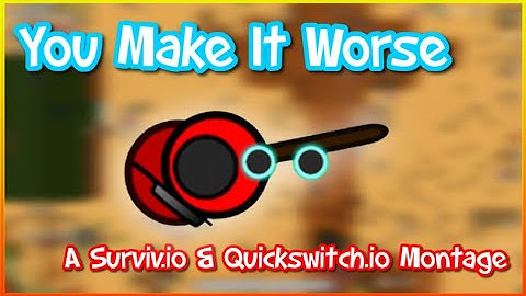 You Make It Worse (A Surviv.io & Quickswitch.io Montage)