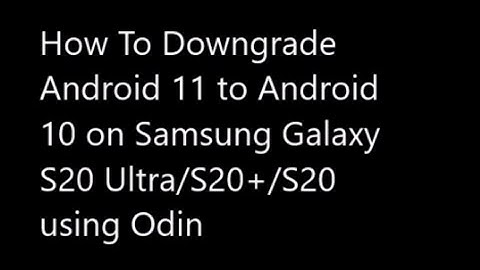 How to Downgrade From Android 11 to 10 on Samsung Galaxy S20+/S20 Ultra using Odin