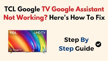 TCL Google TV Google Assistant Not Working? Here