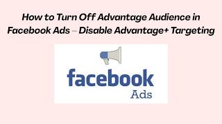 How to Turn Off Advantage Audience in Facebook Ads – Disable Advantage+ Targeting