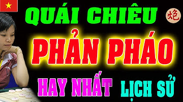 PHẾ XE 3 TỐT Tàn Sát cả Bàn, ván cờ Phản Pháo hay Nhất Lịch Sử Ngô Lan Hương | Cờ tướng Việt