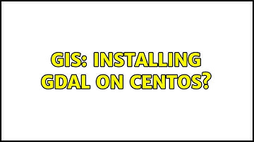 GIS: Installing GDAL on CentOS? (2 Solutions!!)