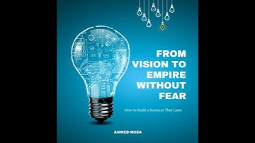 From Vision to Empire Without Fear: How to Build a Business That Lasts - Ahmed Musa