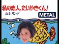 山本リンダ 「私の恋人、たいやきくん!」METAL