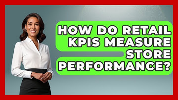 How Do Retail KPIs Measure Store Performance? - Retail Employee Playbook
