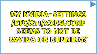 My nvidia-settings /etc/X11/xorg.conf seems to not be saving or running? (2 Solutions!!)