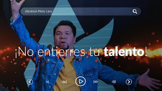 ¡No Entierres Tu Talento! // Ps. Abraham Pérez