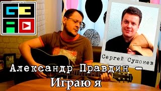 Играю я - Александр Правдин ( Посвящается Сергею Супоневу )