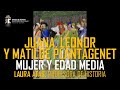 Juana, Leonor y Matilde Plantagenet. La mujer en la Edad Media y en la Cultura. Laura Atas Ortega