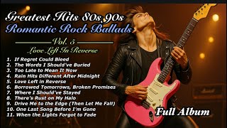 Greatest Hits 80s & 90s Romantic Rock Ballads Vol. 5 - Love Left in Reverse (Full Album)