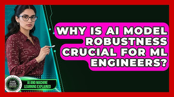 Why Is AI Model Robustness Crucial For ML Engineers? - AI and Machine Learning Explained