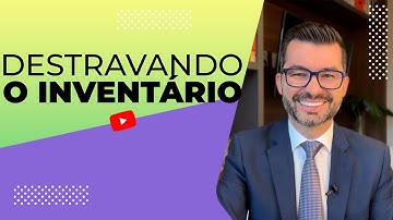 Inventário na prática: saiba como destravar o inventário