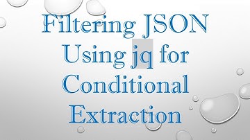 Filtering JSON Using jq for Conditional Extraction