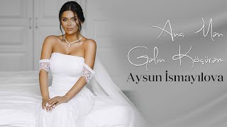 Aysun İsmayilova - Ana Men Gelin Köçürem Official Video 2022