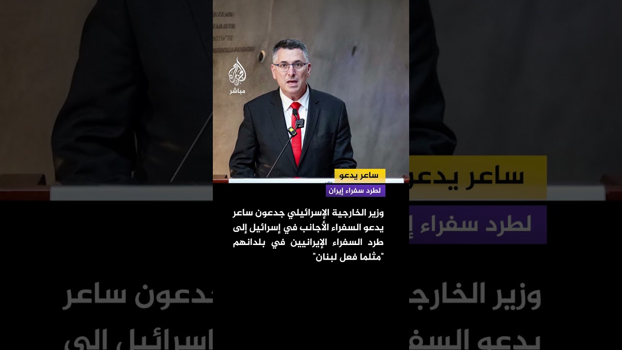 جدعون ساعر: دعوت دول السفراء الأجانب في إسرائيل إلى طرد السفراء الإيرانيين مثلما أعلن لبنان