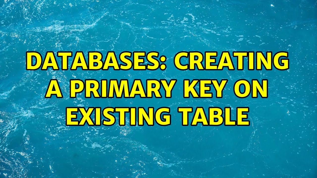 Databases Creating A Primary Key On Existing Table YouTube