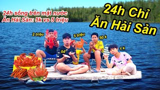 24H Sống Trên Mặt Nước Và Chỉ Ăn HẢI SẢN 5k vs Hải Sản 5 Triệu | TQ97
