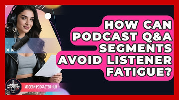 How Can Podcast Q&A Segments Avoid Listener Fatigue? - Modern Podcaster Hub