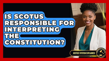 Is SCOTUS Responsible for Interpreting the Constitution? - Justice System Explained