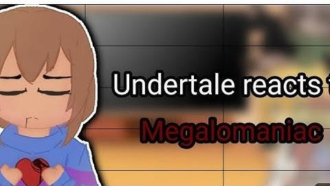 Undertale reacts to Megalomaniac | First Video |