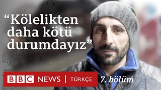 Geçinemeyenler: 'Kölelikten daha kötü bir durumdayız' [7. bölüm]