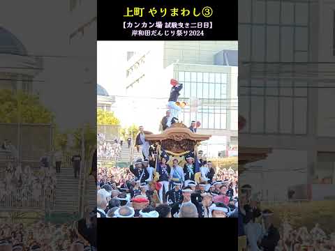 上町 やりまわし③🔥 カンカン場/試験曳き2回目【岸和田だんじり祭り2024】