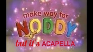 Make Way For Noddy But Its Acapella