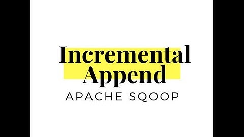 APACHE SQOOP : Explained INCREMENTAL APPEND in easiest way.