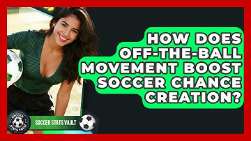 How Does Off-the-ball Movement Boost Soccer Chance Creation? - Soccer Stats Vault