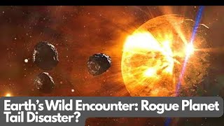 Earth’s Wild Encounter: Rogue Planet Tail Disaster?
