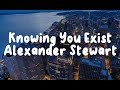 Alexander Stewart - Know You Exist ( Lyrics )