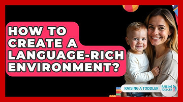 How To Create A Language-Rich Environment? - Raising A Toddler