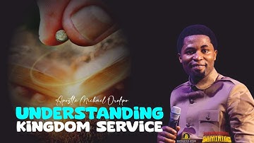 UNDERSTANDING KINGDOM SERVICE - Apostle Michael Orokpo