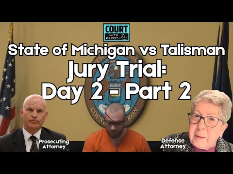 JURY TRIAL - Day 2 - Part 2 - State of Michigan vs Mr. Talisman ...