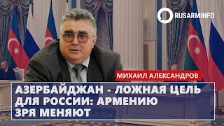 Азербайджан - ложная цель для России - Армению зря меняют: Алексадров