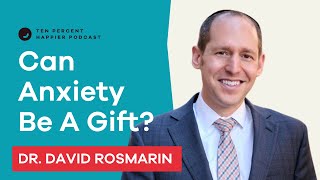 Can Anxiety Be a Gift? | Dr. David Rosmarin | Podcast Interview Dan Harris from Ten Percent Happier