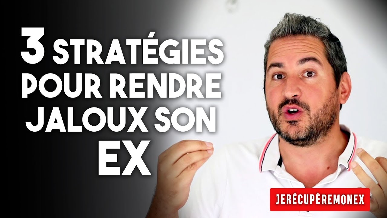 3 strategies pour rendre jaloux son ex youtube