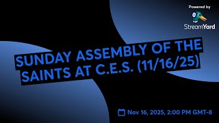 SUNDAY ASSEMBLY OF THE SAINTS AT C.E.S. (11/16/25)