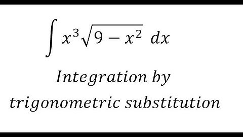 Calculus Help: Integral ∫ x^3 √(9-x^2 ) dx - Integration by trigonometric substitution