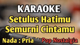 SETULUS HATIMU SEMURNI CINTAMU - KARAOKE || NADA PRIA COWOK || Pop Nostalgia || Arie Koesmiran