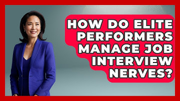 How Do Elite Performers Manage Job Interview Nerves? - Job Interview Pro Skills