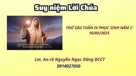 Lời Chúa thứ sáu tuần IV Mùa Phục Sinh Năm C 16/05/2025 | Lm. An-rê Nguyễn Ngọc Dũng DCCT