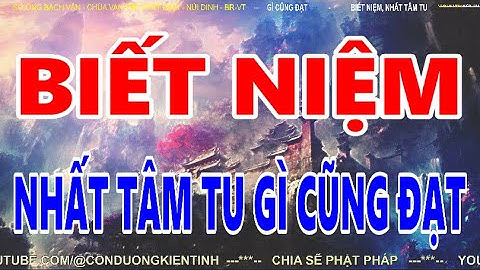 Biết Niệm, Nhất Tâm Tu Gì Cũng Đạt
