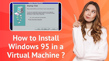 How to Install Windows 95 in a Virtual Machine ? | Step-by-Step Guide