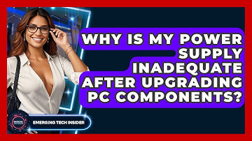 Why Is My Power Supply Inadequate After Upgrading PC Components? - Emerging Tech Insider