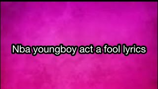 Nba youngboy-act a fool lyrics