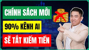 Cập Nhật Chính Sách Mới Của Youtube | Sắp Tới Youtube Tắt Kiếm Tiền Các Kênh Làm Bằng AI