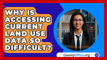 Why Is Accessing Current Land Use Data So Difficult? - CountyOffice.org